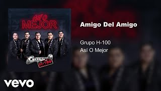 Grupo H-100 - Amigo Del Amigo (Audio)