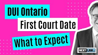 First court date for your DUI in Ontario: What to expect