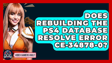 Does Rebuilding The PS4 Database Resolve Error CE-34878-0? - Video Gamers Vault