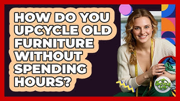 How Do You Upcycle Old Furniture Without Spending Hours? - The Upcycle Lab