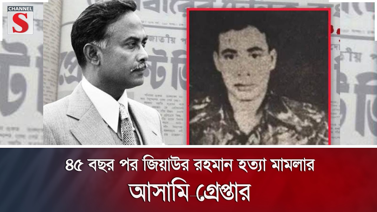 ৪৫ বছর পর জিয়াউর রহমান হ'ত্যা মামলার আ'সা'মি গ্রে'প্তা'র | Ziaur Rahman | DB Police | Channel S