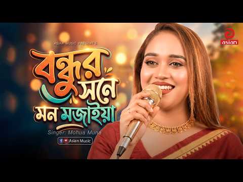 বন্ধুর সনে মন মজাইয়া | Bondhur Sone Mon Mojaiya | Mohua Muna | Asian Music