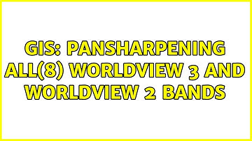 GIS: Pansharpening ALL(8) worldview 3 and worldview 2 bands