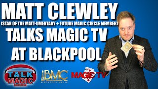 Thumbnail for Matt Clewley - Star Of The Matt-umentary - Talks Magic TV At Blackpool | Talk Magic Dealer Week #9