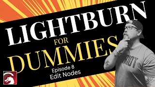 Mastering Node Editing in LightBurn | LightBurn for Dummies Ep. 8
