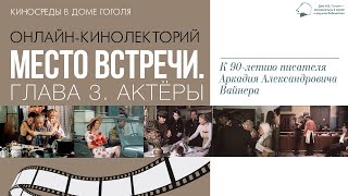 Кинолекторий «Место встречи. Глава 3. Актёры». К 90-летию Аркадия Вайнера