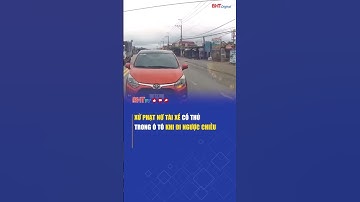 Xử phạt nữ tài xế cố thủ trong Oto khi đi ngược chiều | Truyền hình Hà Tĩnh