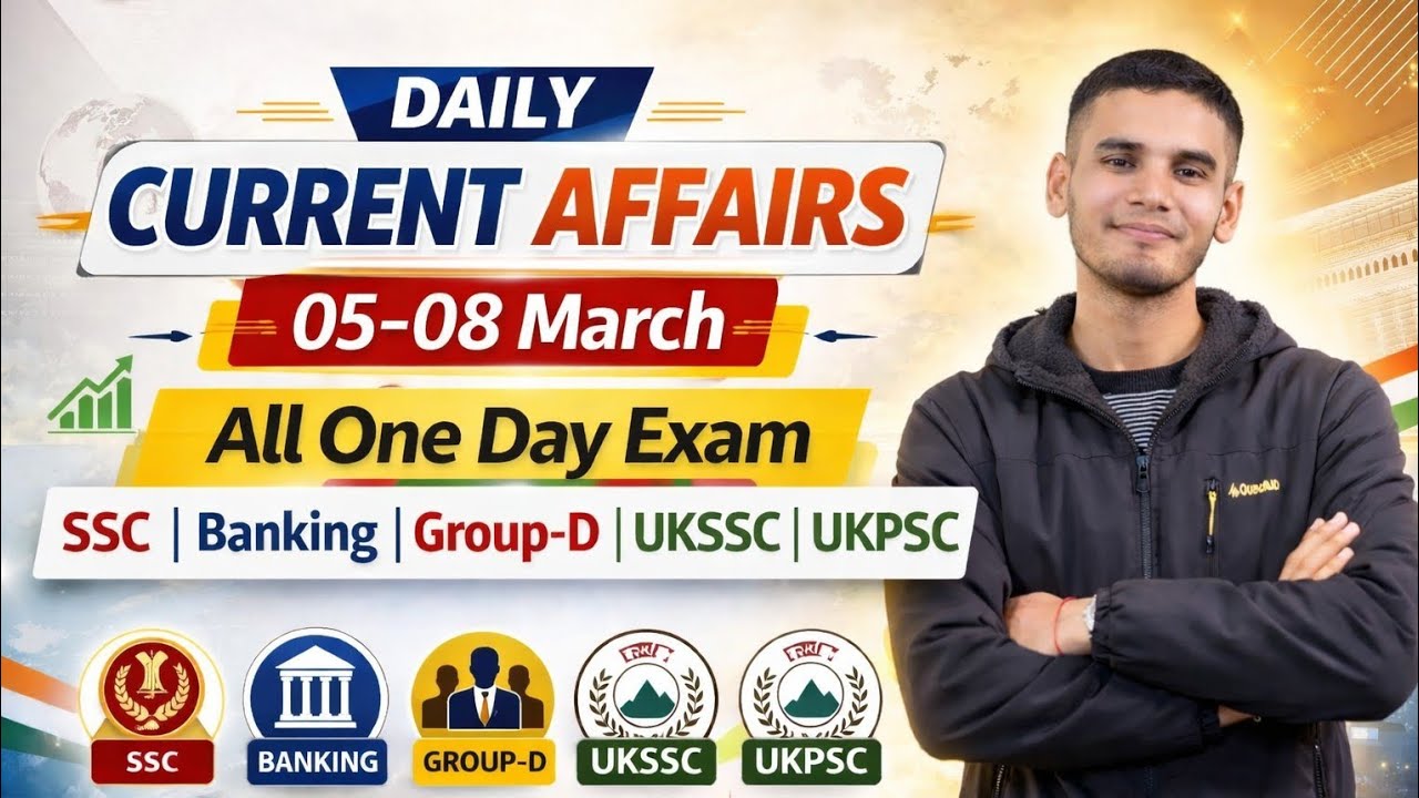 करेंट अफेयर्स 5–8 मार्च 2026 | SSC | Group D | Banking | UKSSC | UKPSC | One Day Exam