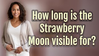 How long is the Strawberry Moon visible for?