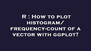R : How to plot histogram/ frequency-count of a vector with ggplot