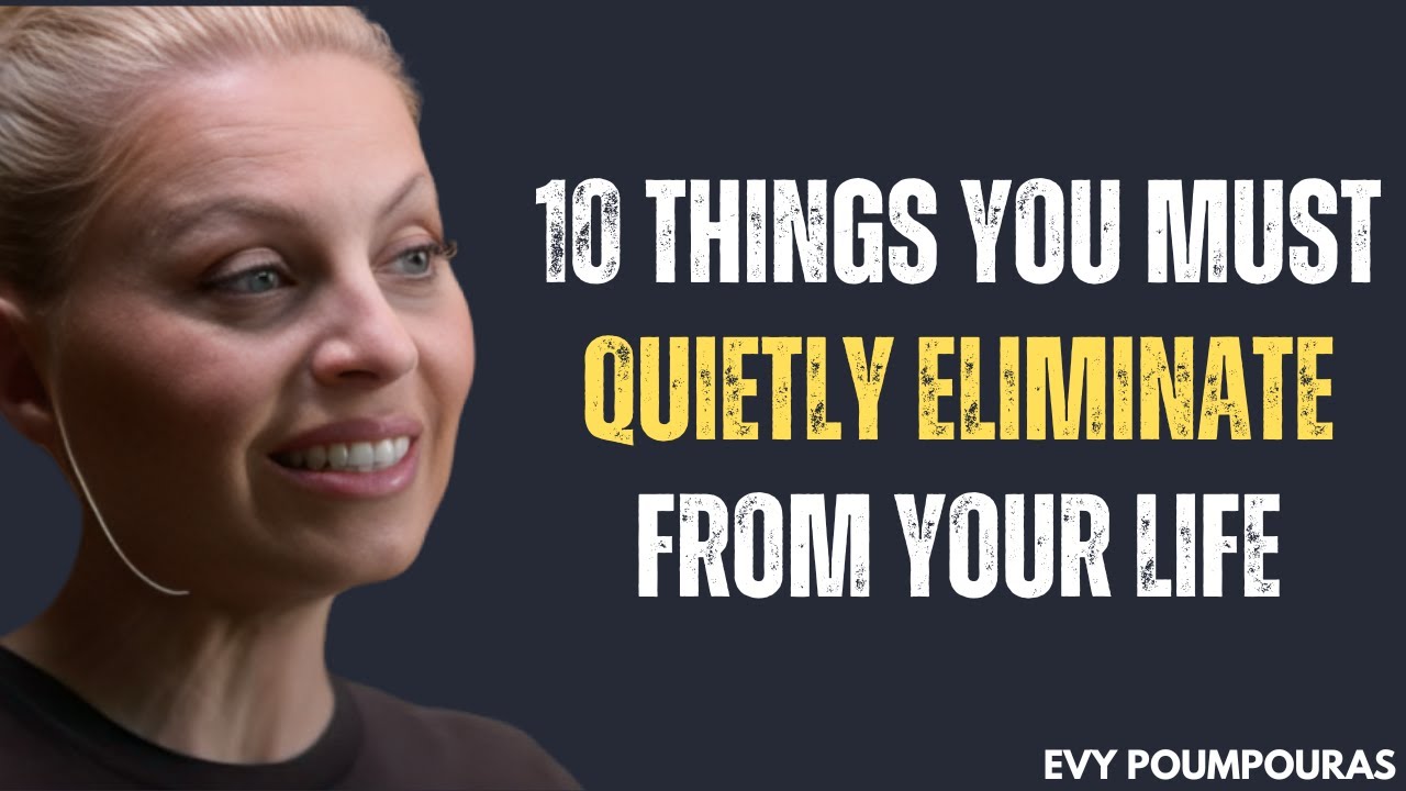 10 Things You Must Quietly Eliminate From Your Life | EVY POUMPOURAS | Silent Power Motivation