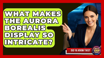 What Makes The Aurora Borealis Display So Intricate? - Did Ya Know This