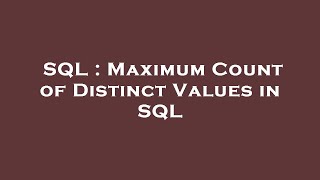 SQL : Maximum Count of Distinct Values in SQL