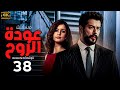 المسلسل التركي المدبلج عودة الروح Ruhun Dönüşü الحلقة 38 بجودة عالية HD 