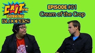 Critical Thinking Bloopers Ep.1 - Cream of the Crop