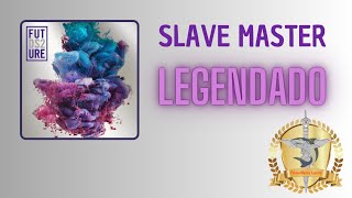 Future - Slave Master Legendado