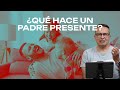 ¿Qué hace un Padre Presente?