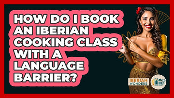 How Do I Book An Iberian Cooking Class With A Language Barrier? - Iberian Wonders