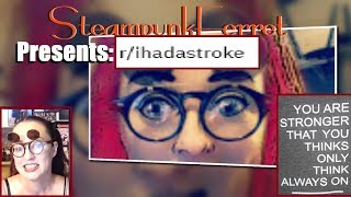 SteampunkFerret Presents: r/IHadAStroke