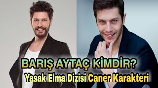 BARIŞ AYTAÇ KİMDİR?/YASAK ELMA DİZİSİ CANER KARAKTERİ