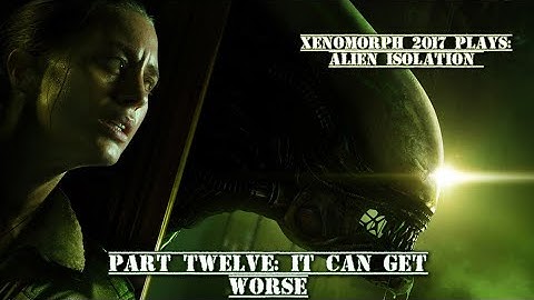 Alien Isolation Part 12: It CAN Get Worse
