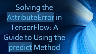 Solving the AttributeError in TensorFlow: A Guide to Using the predict Method