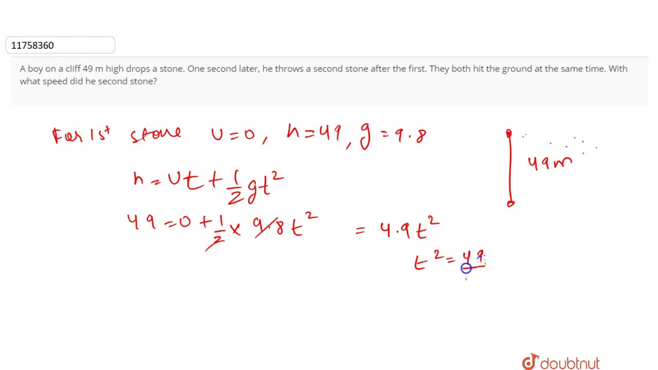 A boy on a cliff 49 m high drops a stone. One second later, he throws a second stone
