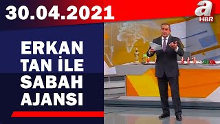 Erkan Tan İle Sabah Ajansı / A Haber / 30.04.2021 | A Haber