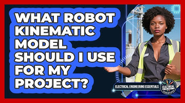What Robot Kinematic Model Should I Use For My Project? - Electrical Engineering Essentials