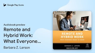 Remote and Hybrid Work: What Everyone Needs to… by Barbara Z. Larson · Audiobook preview