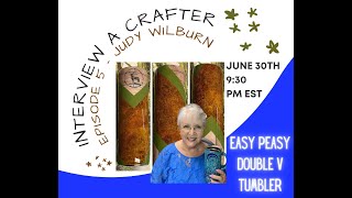 Interview A Crafter - Episode 5 Part 1 - Judy Bell Wilburn - Easy Peasy Double (Triple) V Tumbler