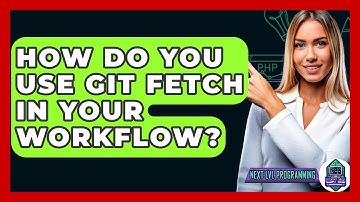 How Do You Use Git Fetch In Your Workflow? - Next LVL Programming