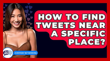 How To Find Tweets Near A Specific Place? - Everyday-Networking