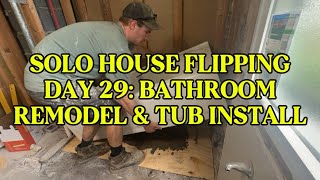 Solo House Flipping - Day 29: Bathroom Remodel & Tub Install