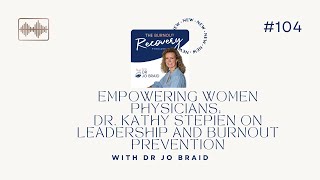 104: Empowering Women Physicians: Dr Kathy Stepien on Leadership and Burnout Prevention