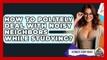 How To Politely Deal With Noisy Neighbors While Studying? - Ultimate Study Hacks