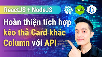 72. Hoàn thiện tích hợp kéo thả Card với API (part 2) | ReactJS, NodeJS, MongoDB | TrungQuanDev