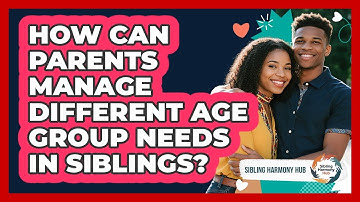 How Can Parents Manage Different Age Group Needs In Siblings? - Sibling Harmony Hub