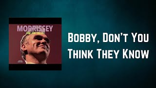 Morrissey - Bobby, Don&#39;t You Think They Know (Lyrics)