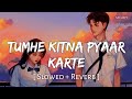 Tumhe Kitna Pyaar Karte (Slowed + Reverb) | Arijit Singh | Bawaal | SR Lofi