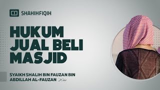 Hukum Jual Beli Masjid - Syaikh Shalih bin Fauzan bin Abdillah Al-Fauzan #nasehatulama