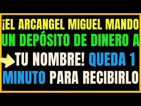 DIOS DICE: el ARCANGEL MIGUEL tiene un DEPOSITO A TU NOMBRE solo tienes 1 MINUTO para recibirlo.