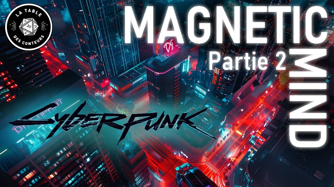Cyberpunk - Magnetic Mind - Partie 2 - JDR - Actual Play