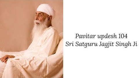 Updesh 104 - Sri Satguru Jagjit Singh Ji