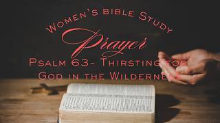 Womens Bible Study: Psalm 63- Thirsting for God in the wilderness @DawnHill-LSS