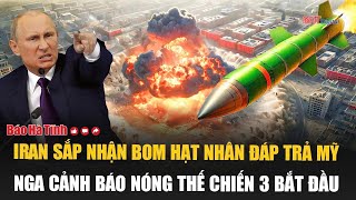 Vấn đề hôm nay 23/6: Iran sắp nhận bom hạt nhân đáp trả Mỹ, Nga cảnh báo nóng Thế chiến 3 bắt đầu