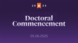 Clemson Spring 2025 Doctoral Commencement 05/06/25 3pm