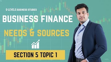 BUSINESS FINANCE  | SECTION 5 TOPIC 1 | O LEVELS 7115 /IGCSE 0450 BUSINESS STUDIES | BY SAAD HASSAN