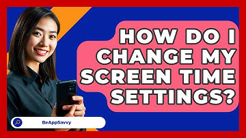 How Do I Change My Screen Time Settings? - Be App Savvy
