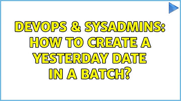 DevOps & SysAdmins: How to create a yesterday date in a batch? (5 Solutions!!)